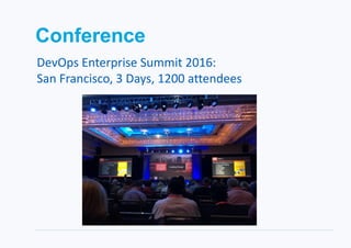 Conference
DevOps Enterprise Summit 2016:
San Francisco, 3 Days, 1200 attendees
 