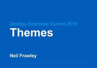 Themes
Neil Frawley
DevOps Enterprise Summit 2016
 