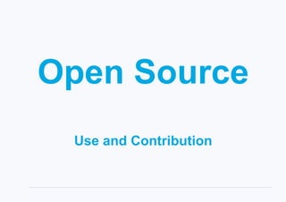 Open Source
Use and Contribution
 