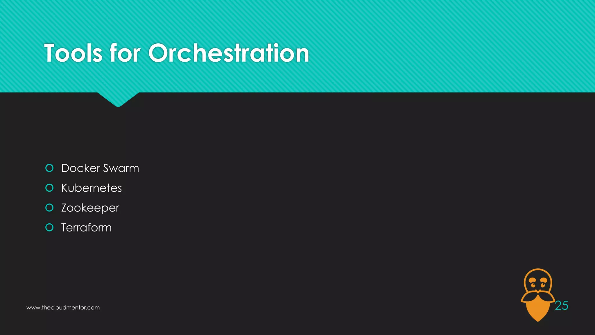 Tools for Orchestration
 Docker Swarm
 Kubernetes
 Zookeeper
 Terraform
25
www.thecloudmentor.com
 