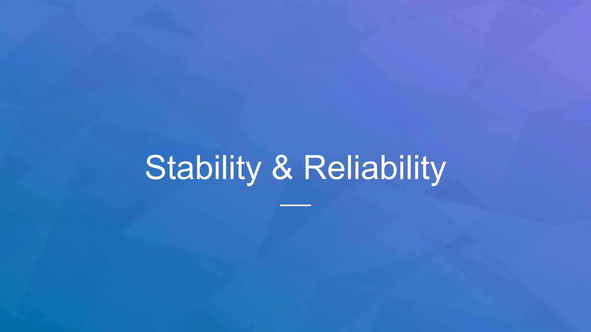 Stability & Reliability
 