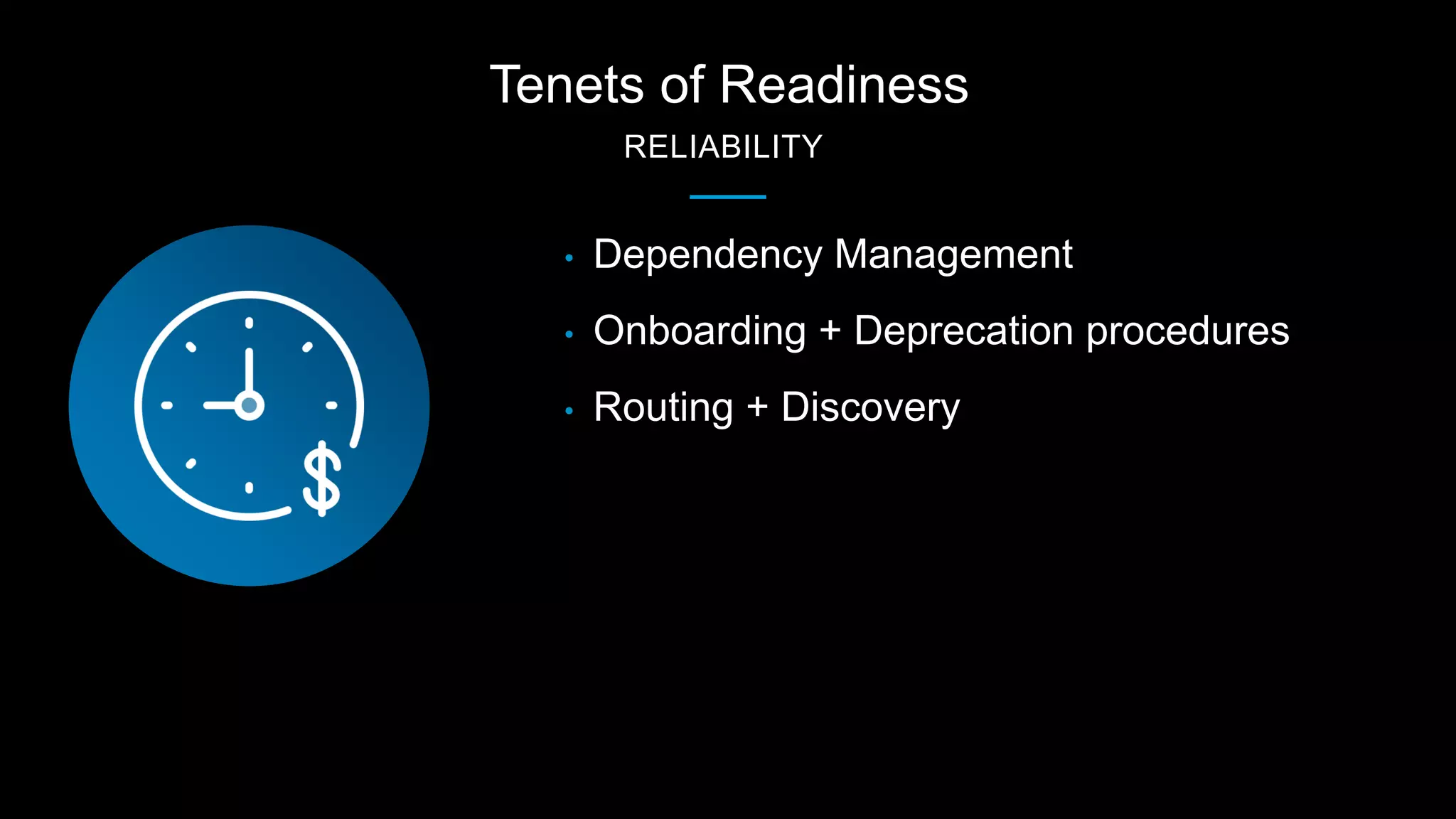 Tenets of Readiness
RELIABILITY
• Dependency Management
• Onboarding + Deprecation procedures
• Routing + Discovery
 