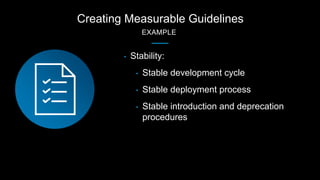 Creating Measurable Guidelines
EXAMPLE
• Stability:
• Stable development cycle
• Stable deployment process
• Stable introd...