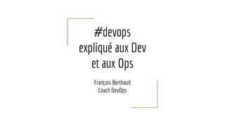 #devops
expliqué aux Dev
et aux Ops
François Berthault
Coach DevOps
 
