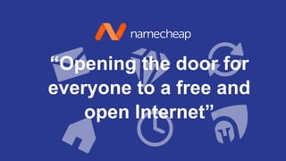 “Opening the door for
everyone to a free and
open Internet”
 