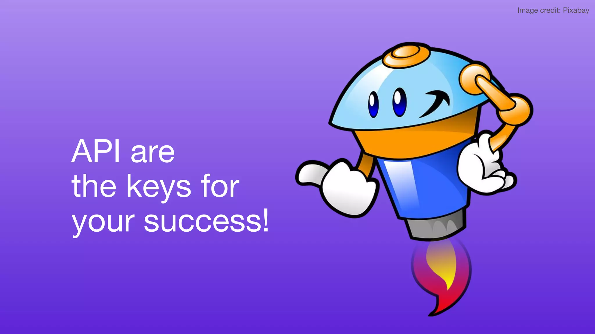 API are
the keys for
your success!
Image credit: Pixabay
 