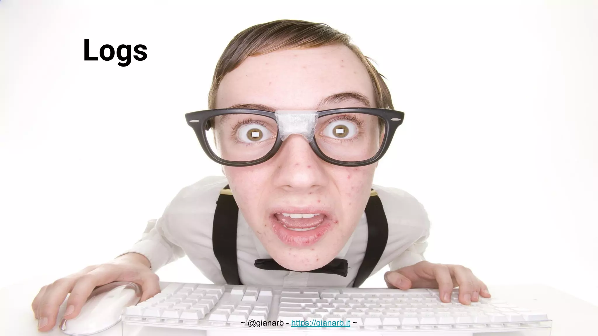 ~ @gianarb - https://gianarb.it ~
Logs
 