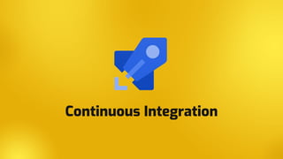Continuous Integration
 