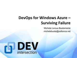 DevOps for Windows Azure –
Surviving Failure
Michele Leroux Bustamante
michelebusta@solliance.net

 