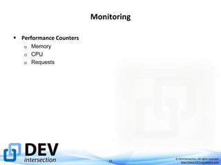 Monitoring
 Performance Counters




Memory
CPU
Requests

21

© DEVintersection. All rights reserved.
http://www.DEVintersection.com

 