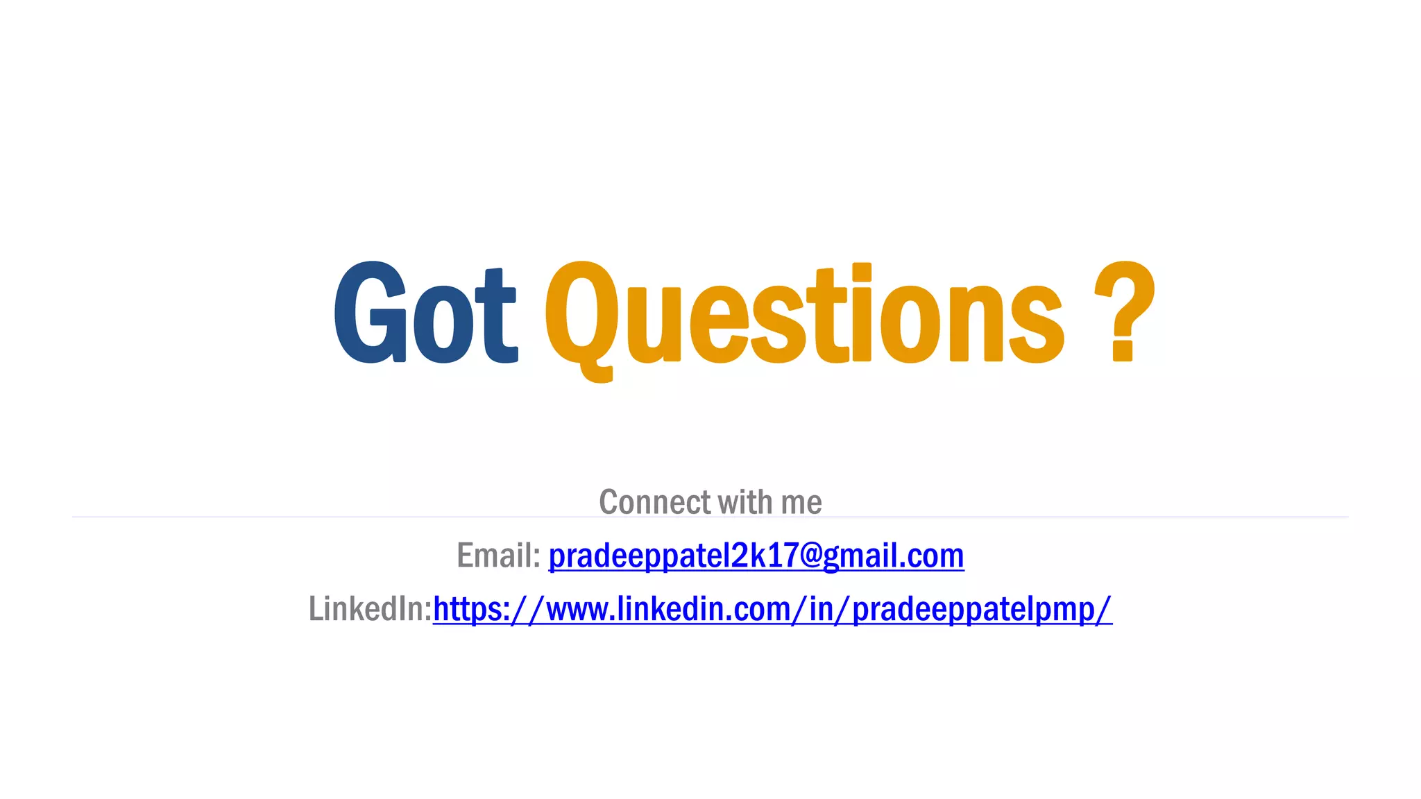 Got Questions ?
Connect with me
Email: pradeeppatel2k17@gmail.com
LinkedIn:https://www.linkedin.com/in/pradeeppatelpmp/
 