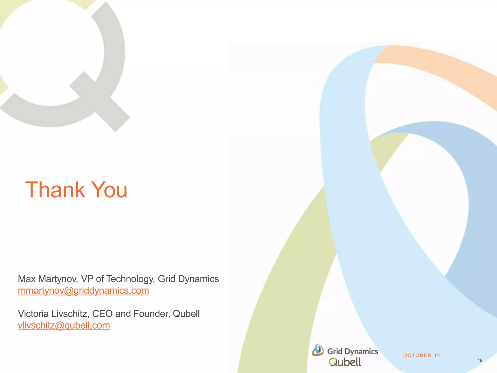 OCTOBER 14 
Thank You 
19 
Max Martynov, VP of Technology, Grid Dynamics 
mmartynov@griddynamics.com 
Victoria Livschitz, CEO and Founder, Qubell 
vlivschitz@qubell.com 
