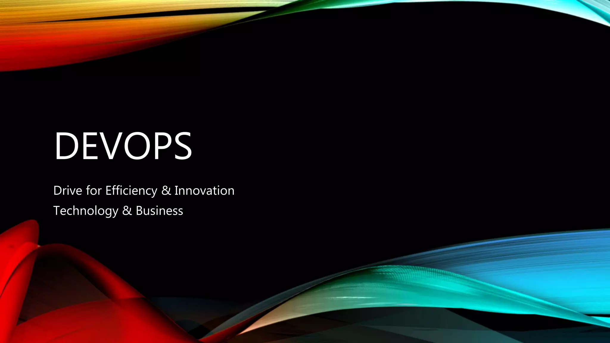 DEVOPS
Drive for Efficiency & Innovation
Technology & Business
 