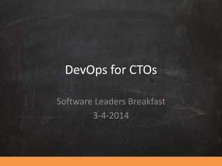 DevOps for CTOs
Software Leaders Breakfast
3-4-2014

 