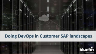 Doing DevOps in Customer SAP landscapes
 
