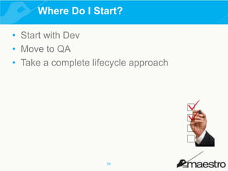 Where Do I Start?
• Start with Dev
• Move to QA
• Take a complete lifecycle approach

20

 