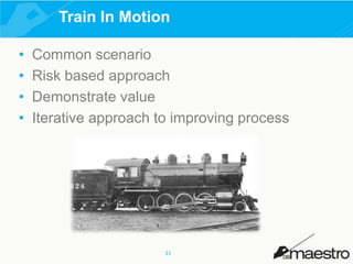 Train In Motion
•
•
•
•

Common scenario
Risk based approach
Demonstrate value
Iterative approach to improving process

21

 