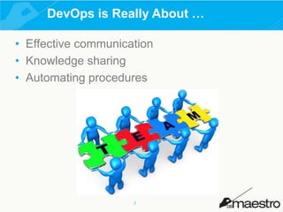 DevOps is Really About …
• Effective communication
• Knowledge sharing
• Automating procedures

7

 