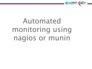 Automated
monitoring using
nagios or munin
 