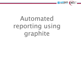 Automated
reporting using
   graphite
 