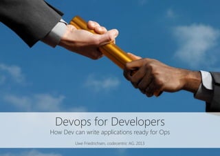 Devops for Developers
How Dev can write applications ready for Ops

Uwe Friedrichsen, codecentric AG, 2013-2014
 