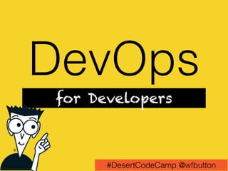 DevOps
for Developers
#DesertCodeCamp @wfbutton
 