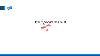How to secure this stuff
 