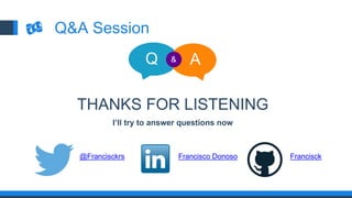 THANKS FOR LISTENING
Q A&
I’ll try to answer questions now
Q&A Session
@Francisckrs Francisco Donoso Francisck
 