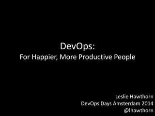 DevOps:
For Happier, More Productive People
Leslie Hawthorn
DevOps Days Amsterdam 2014
@lhawthorn
 