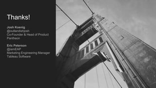 Thanks!
Josh Koenig
@outlandishjosh
Co-Founder & Head of Product
Pantheon
Eric Peterson
@iamEAP
Marketing Engineering Manager
Tableau Software
 