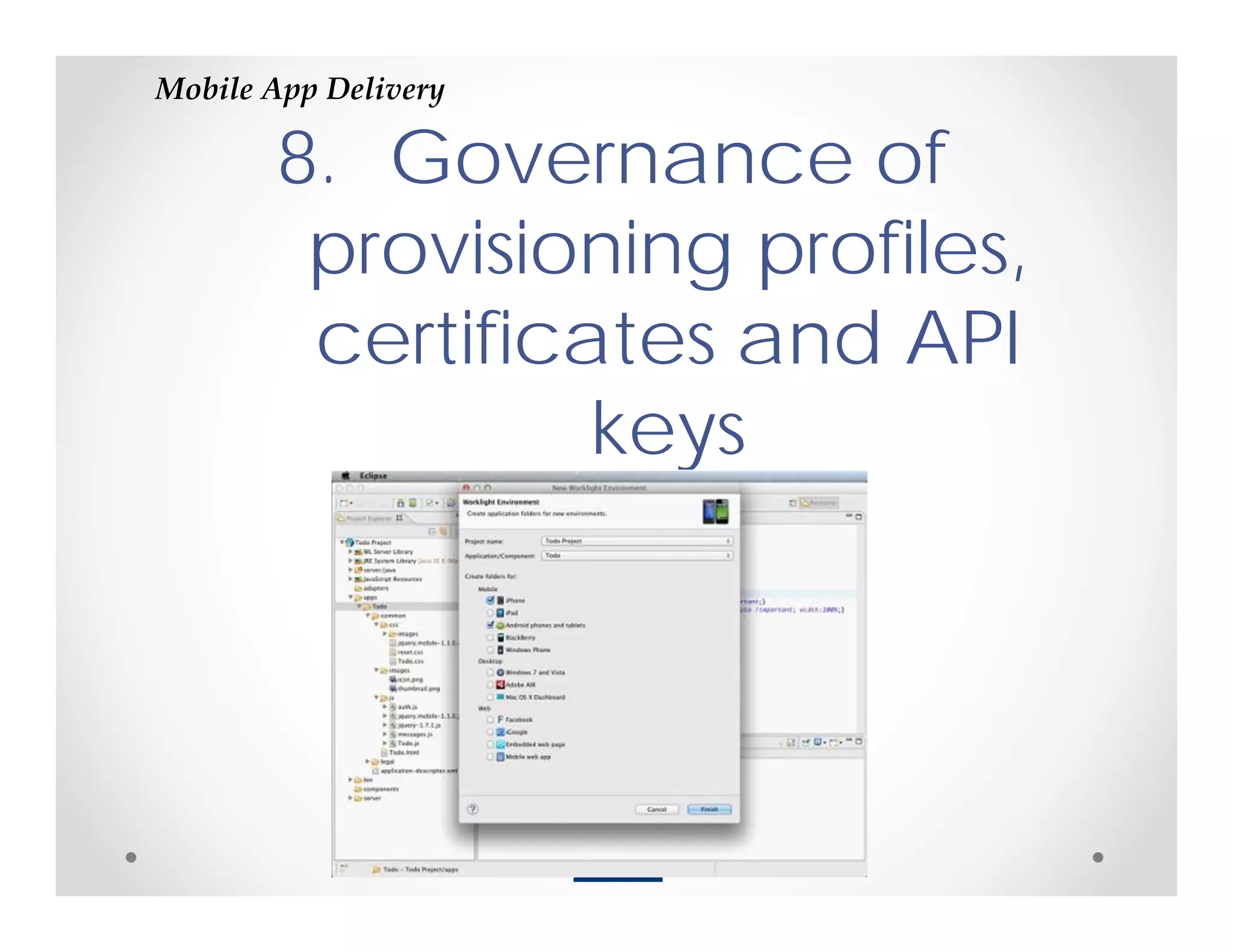 Mobile App Delivery

       8. Governance of
        provisioning profiles,
        certificates and API
                 keys
 