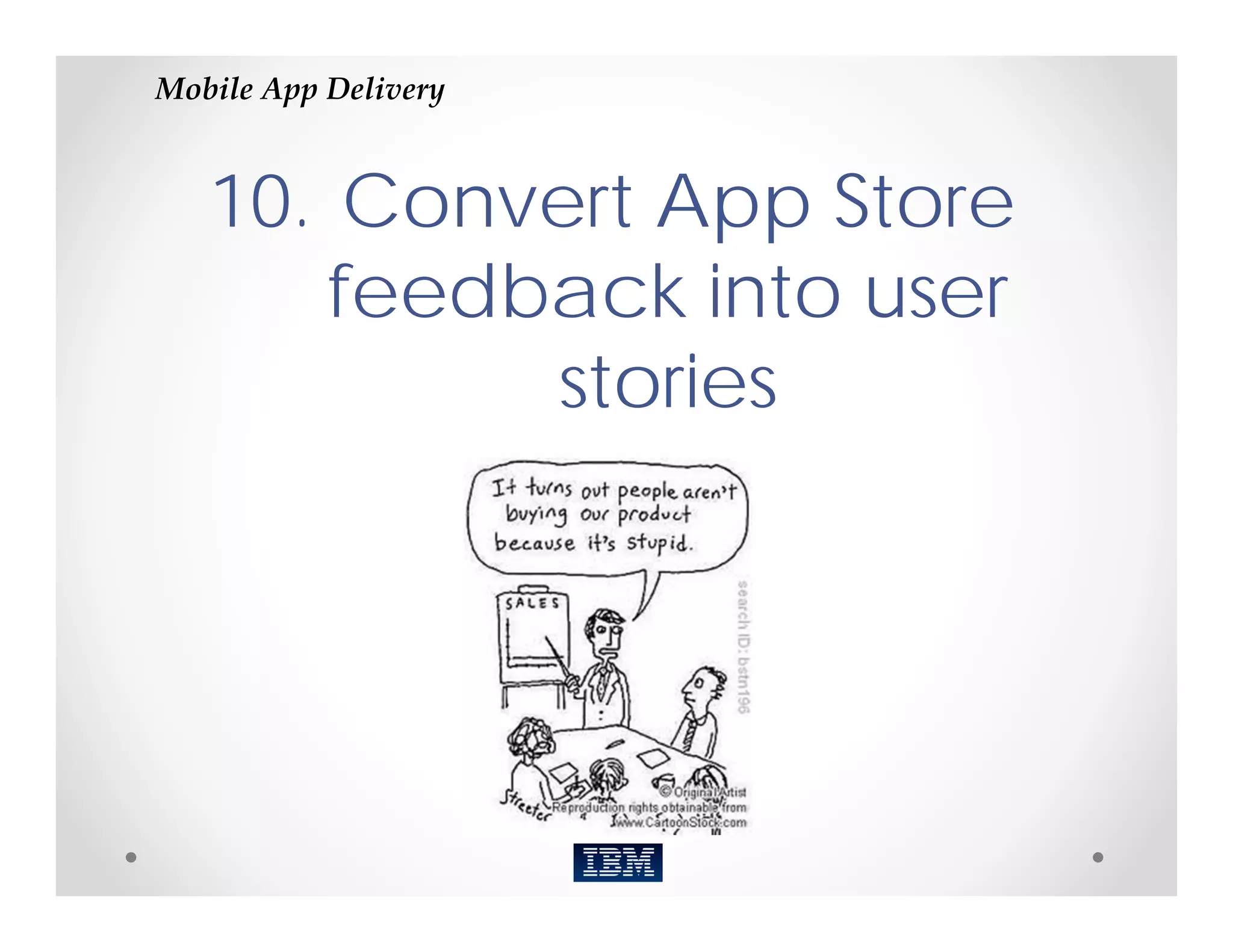 Mobile App Delivery



   10. Convert App Store
       feedback into user
            stories
 