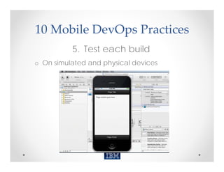 10 Mobile DevOps Practices
          5. Test each build
o On simulated and physical devices
 