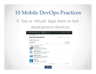10 Mobile DevOps Practices
9. Use a ‘virtual’ App store to test
        deployment devices
 