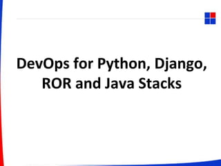 DevOps for Python, Django,
ROR and Java Stacks
 