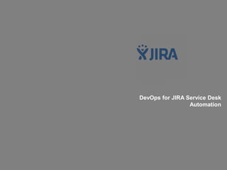 DevOps for JIRA Service Desk
Automation
 