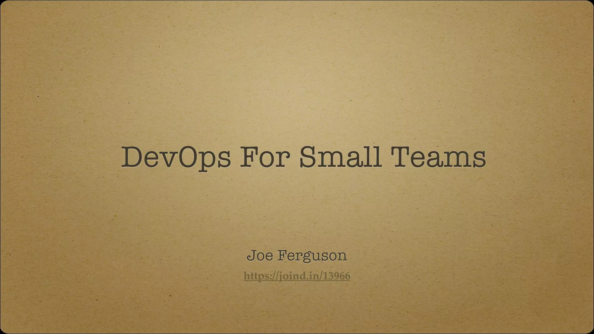 DevOps For Small Teams
Joe Ferguson
https://joind.in/13966
 