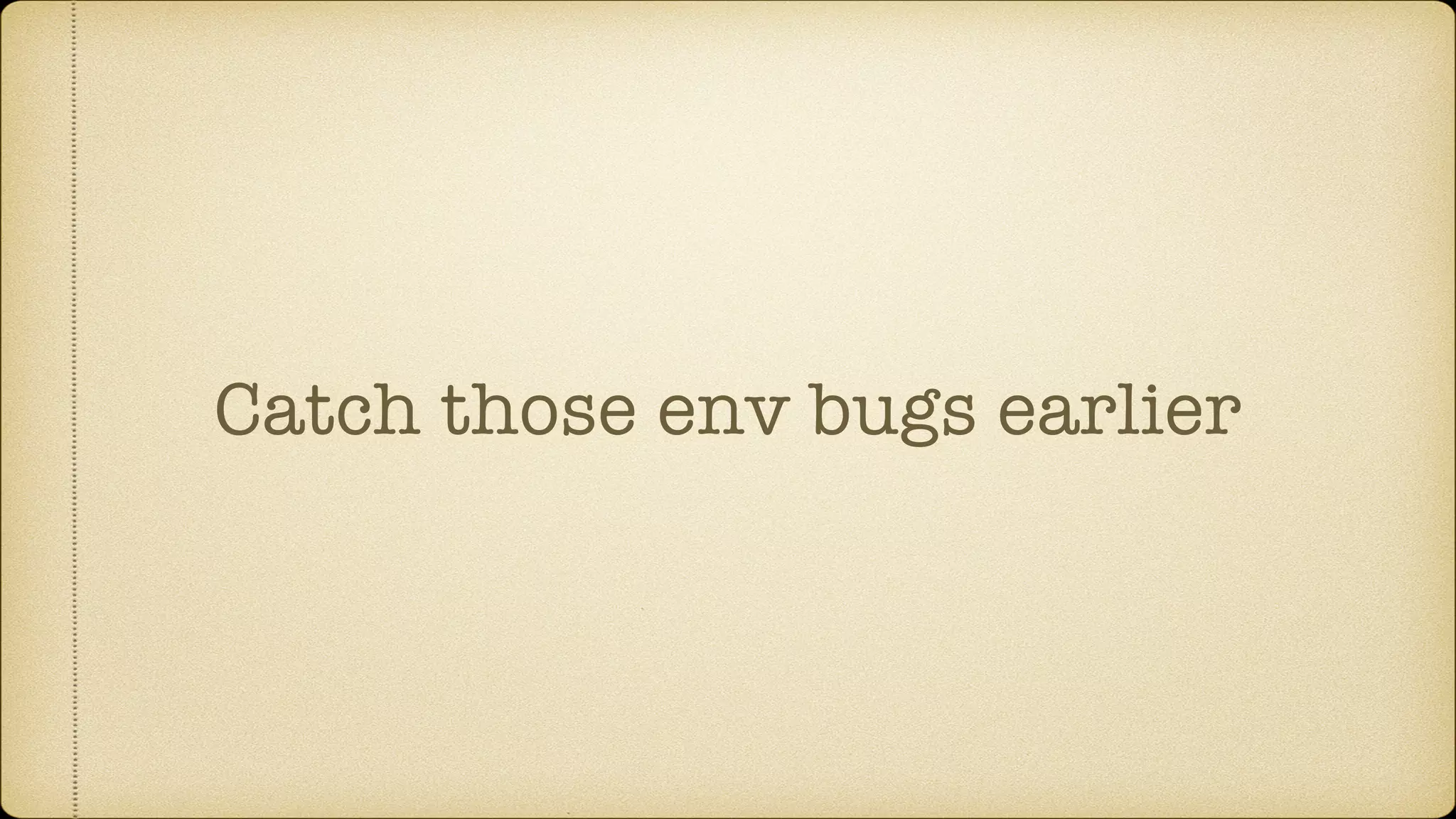 Catch those env bugs earlier
 