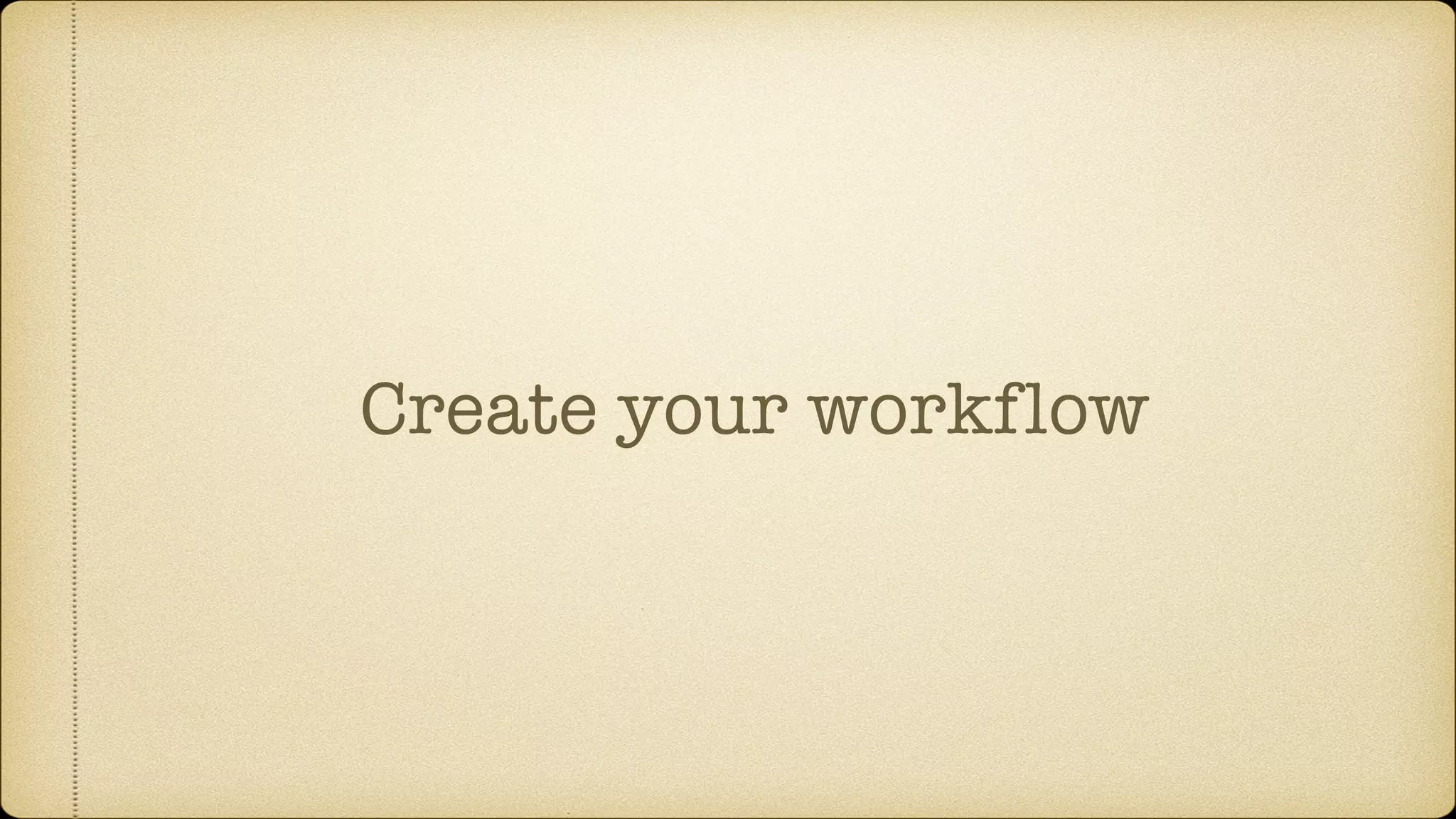Create your workflow
 