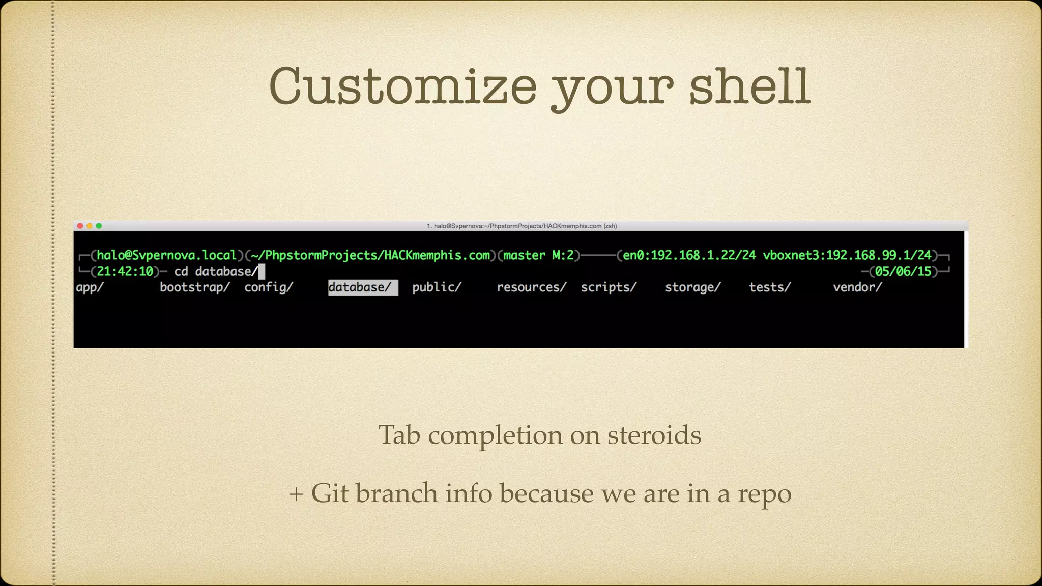Customize your shell
Tab completion on steroids
+ Git branch info because we are in a repo
 