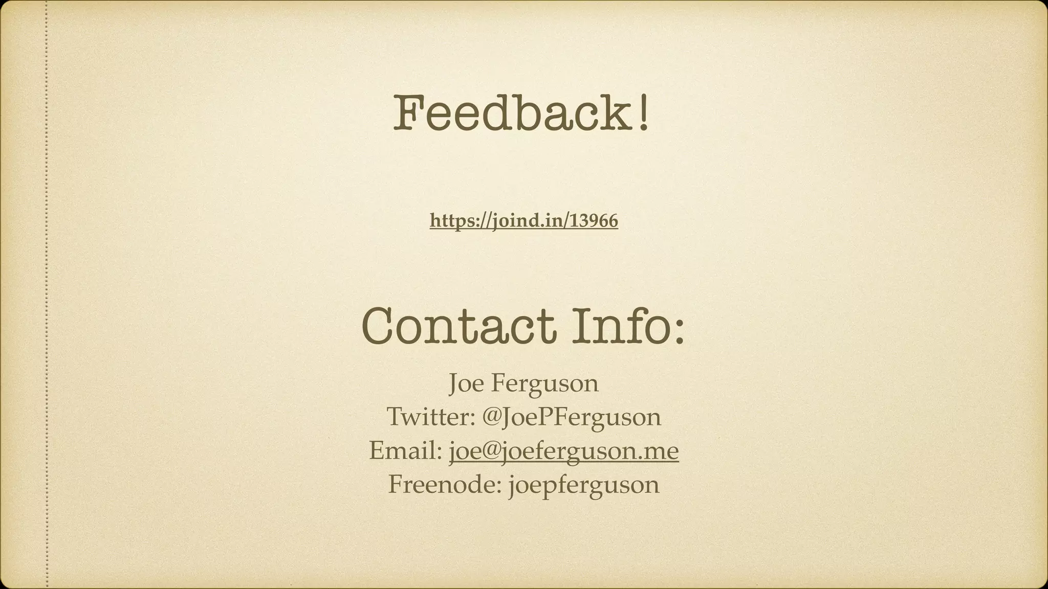 Feedback!
https://joind.in/13966
Joe Ferguson
Twitter: @JoePFerguson
Email: joe@joeferguson.me
Freenode: joepferguson
Contact Info:
 