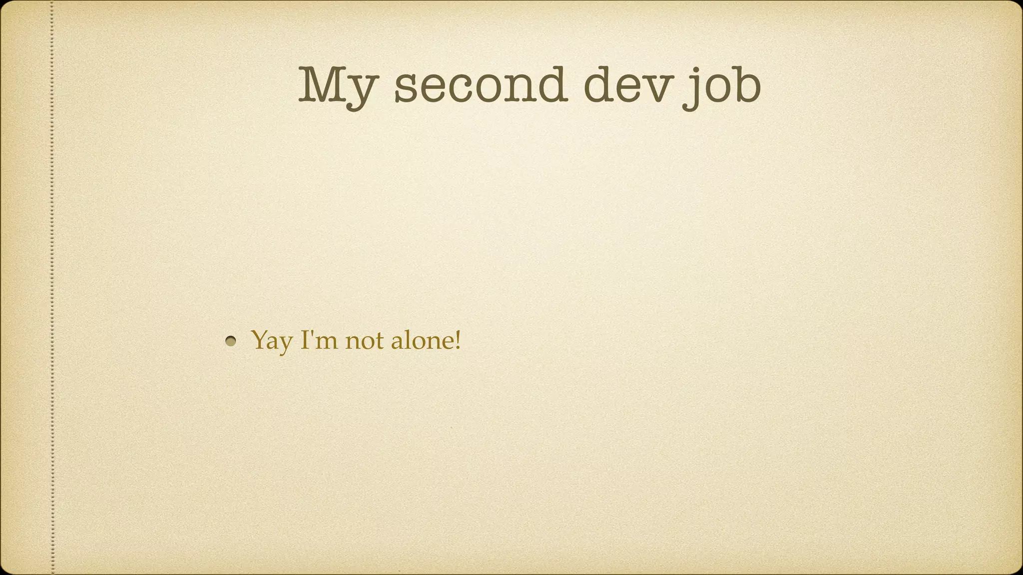 My second dev job
Yay I'm not alone!
 