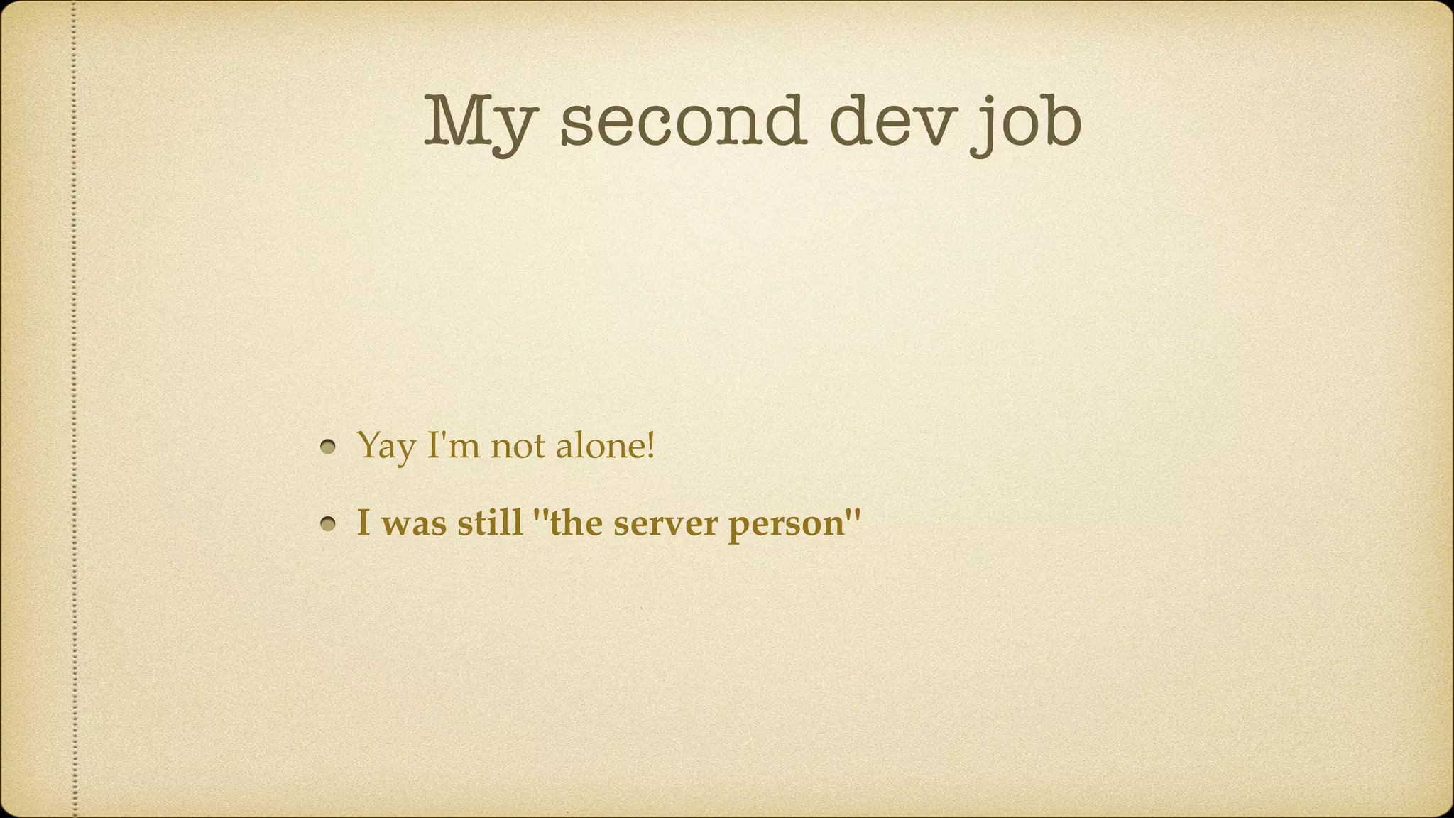 My second dev job
Yay I'm not alone!
I was still "the server person"
 