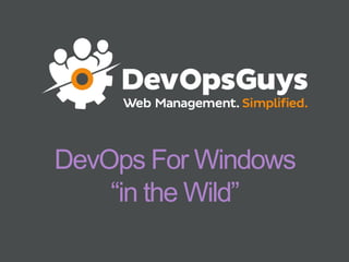 DevOps For Windows
“in the Wild”
 