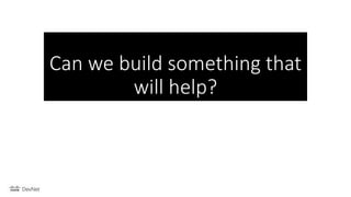 Can we build something that
will help?
 