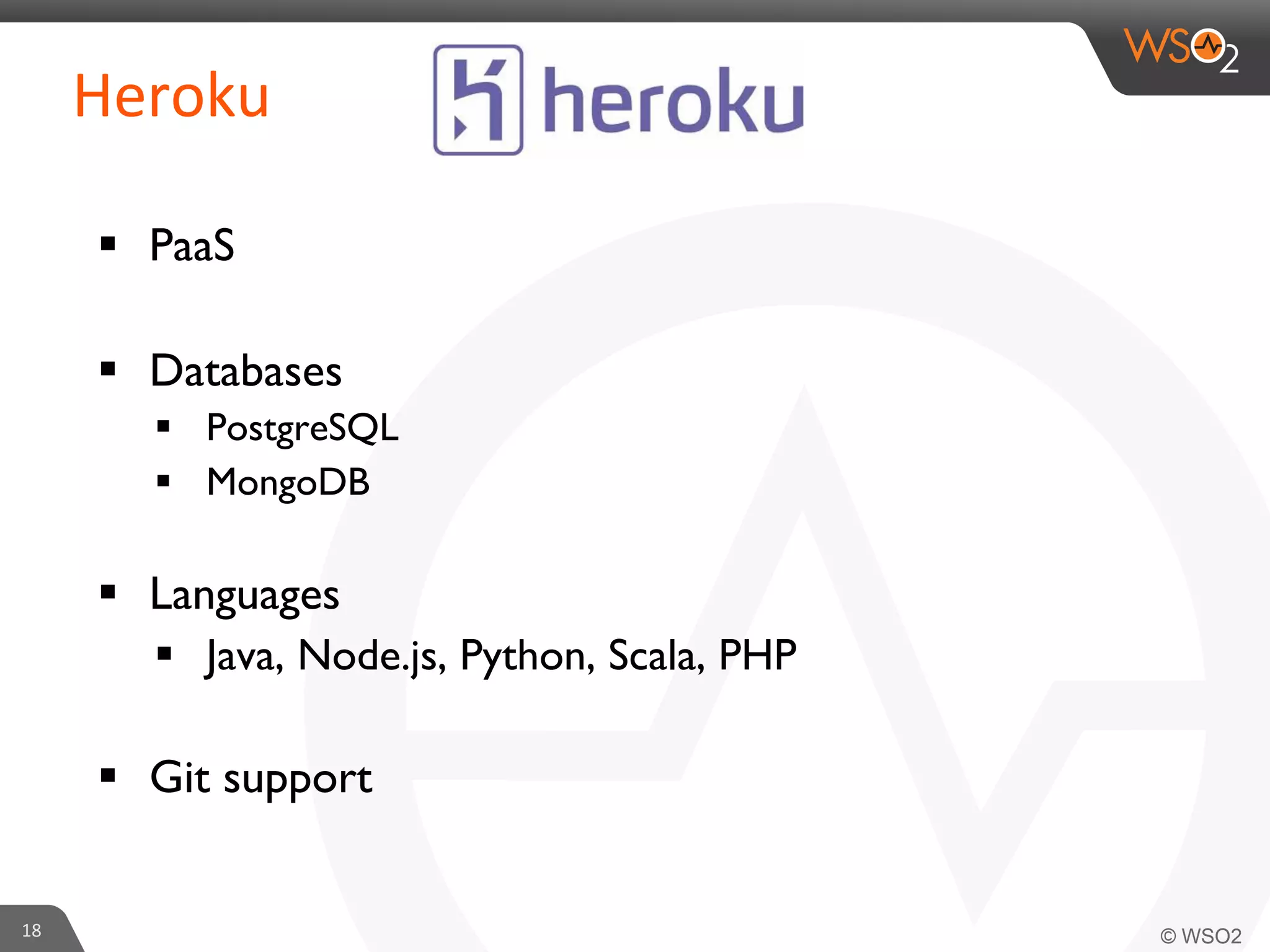 18	
  
Heroku	
  
§  PaaS	

	

§  Databases	

§  PostgreSQL	

§  MongoDB	

	

§  Languages	

§  Java, Node.js, Python, Scala, PHP	

	

§  Git support	

 