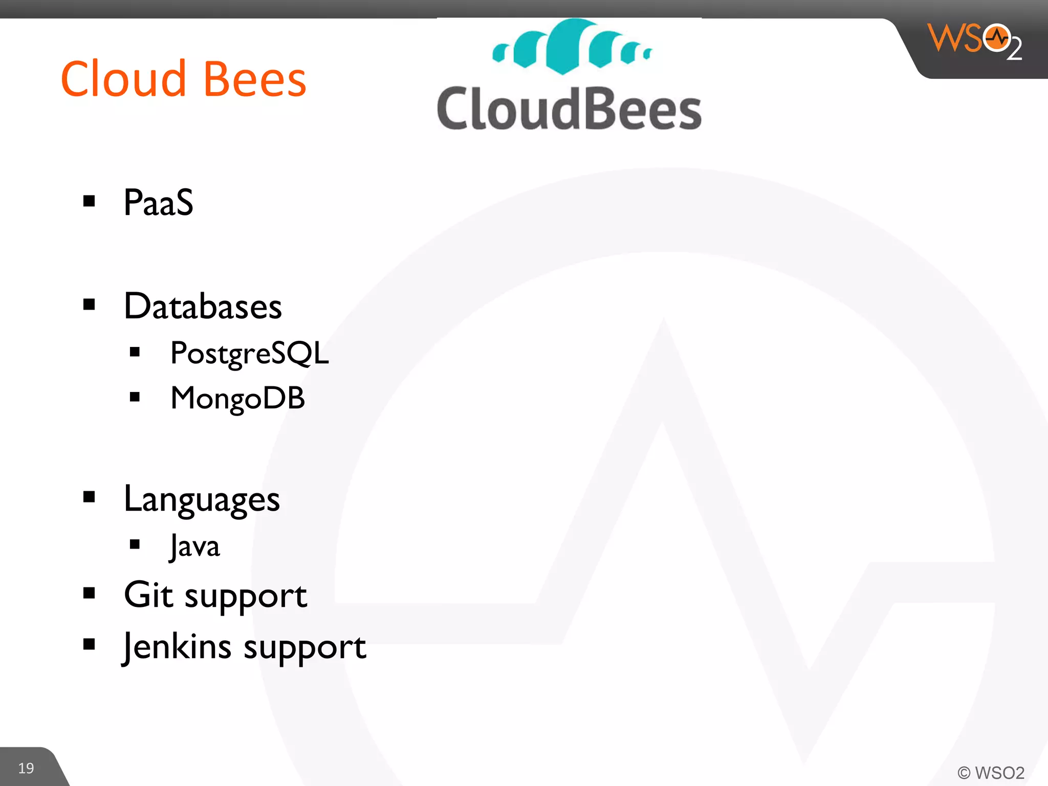 19	
  
Cloud	
  Bees	
  
§  PaaS	

§  Databases	

§  PostgreSQL	

§  MongoDB	

	

§  Languages	

§  Java	

§  Git support	

§  Jenkins support	

 