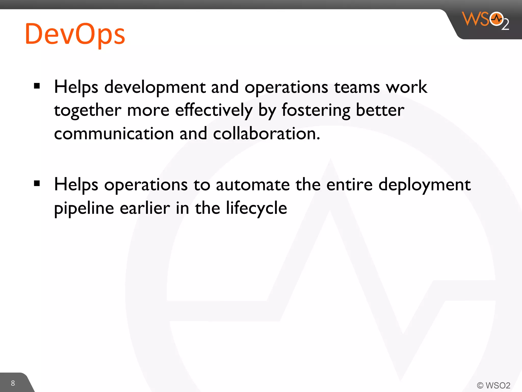 §  Helps development and operations teams work
together more effectively by fostering better
communication and collaboration. 	

§  Helps operations to automate the entire deployment
pipeline earlier in the lifecycle	

8	
  
DevOps	
  
 