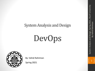 System Analysisand Design
DevOps
Spring 2021
By: Vahid Rahimian
System
Analysis
and
Design,
Spring
2021,
Sharif
University
By
Vahid
Rahimian
1
 