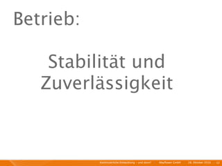 Betrieb:

    Stabilität und
   Zuverlässigkeit



           Kontinuierliche Entiwcklung - und dann?   I   Mayﬂower GmbH   I   28. Oktober 2010   I 12
 